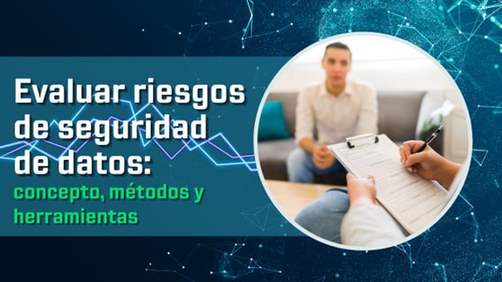 Evaluar riesgos de seguridad de datos: concepto, métodos y herramientas